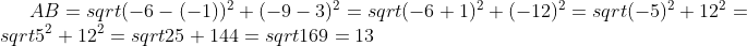 AB=sqrt{(-6-(-1))^2+(-9-3)^2}=sqrt{(-6+1)^2+(-12)^2}=sqrt{(-5)^2+12^2}=sqrt{5^2+12^2}=sqrt{25+144}=sqrt{169}=13